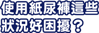 使用黏貼型紙尿褲這些狀況好困擾?